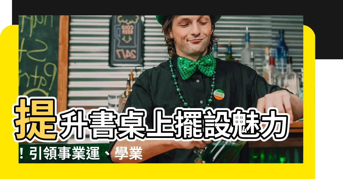【書桌上擺設】提升書桌上擺設魅力！引領事業運、學業運攀升的秘訣