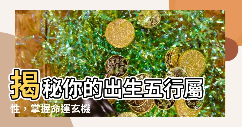 【出生 五行屬性】揭秘你的出生五行屬性，掌握命運玄機