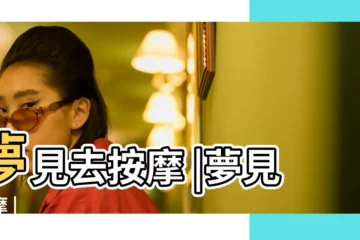 【夢到好朋友去按摩】夢見去按摩 |夢見按摩 |
