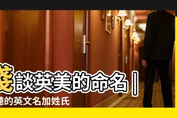 【超級加姓的英文怎麼説】淺談英美的命名 |好聽的英文名加姓氏 |英文名姓氏和名字 |