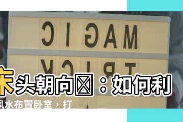 【牀頭朝向圖】牀頭朝向圖：如何利用風水佈置卧室，打造宜人居住環境？