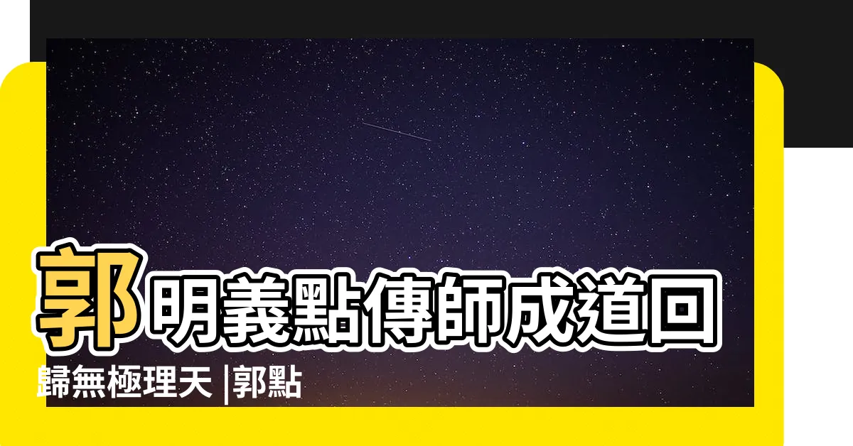 【郭明義點傳師生平】郭明義點傳師成道回歸無極理天 |郭點傳師是哪一組線 |