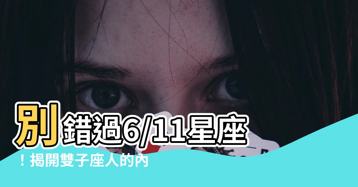【6/11星座】別錯過6/11星座！揭開雙子座人的內心世界