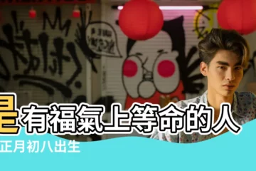 【正月初八出生的人命運】是有福氣上等命的人嗎 |正月初八出生的人命怎麼樣大年初八是什麼命 |正月初八出生的女孩命運好嗎 |