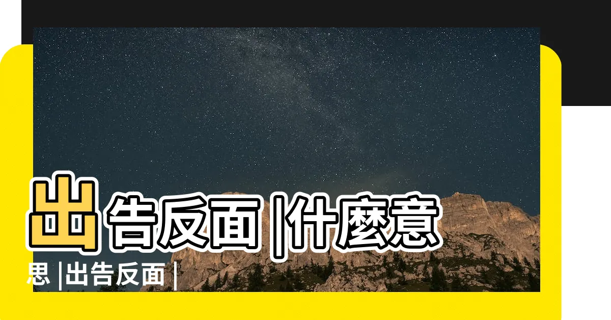 【出告反面的意思】出告反面 |什麼意思 |出告反面 |