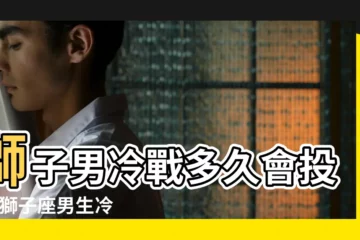 【獅子男冷戰後主動投降】獅子男冷戰多久會投降 |獅子座男生冷戰多久才投降 |絕不投降 |