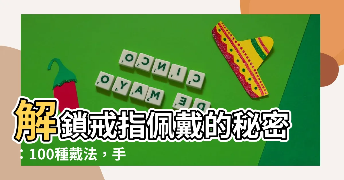 【戒指佩戴】解鎖戒指佩戴的秘密：100種戴法，手指含義大公開！