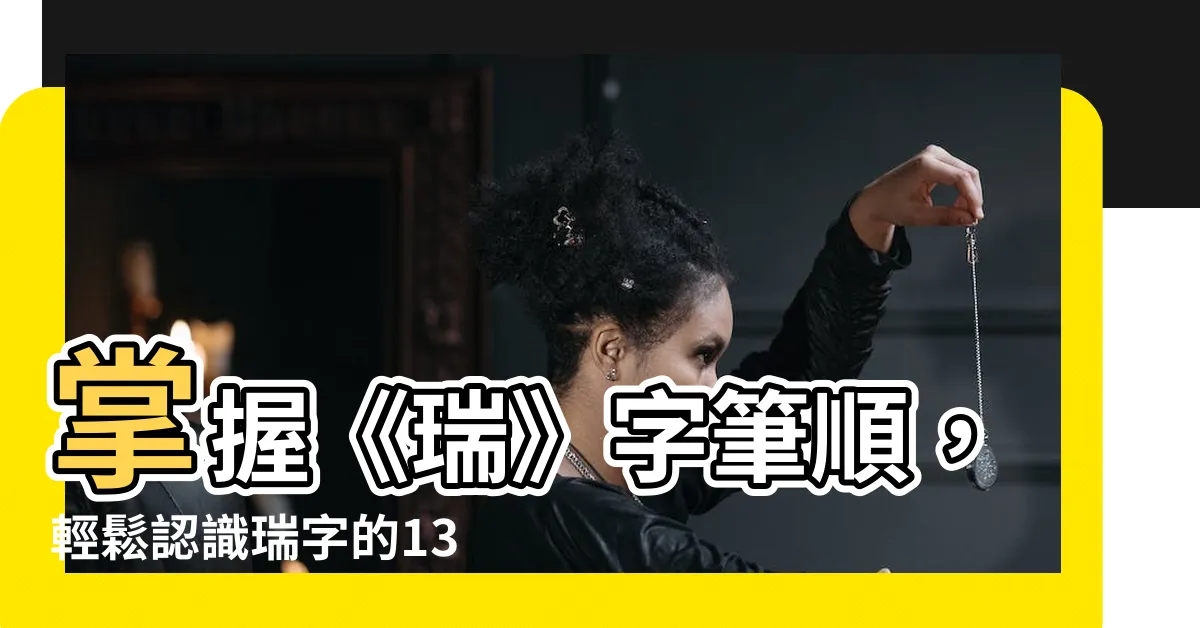 【瑞 筆畫】掌握《瑞》字筆順，輕鬆認識瑞字的13筆劃