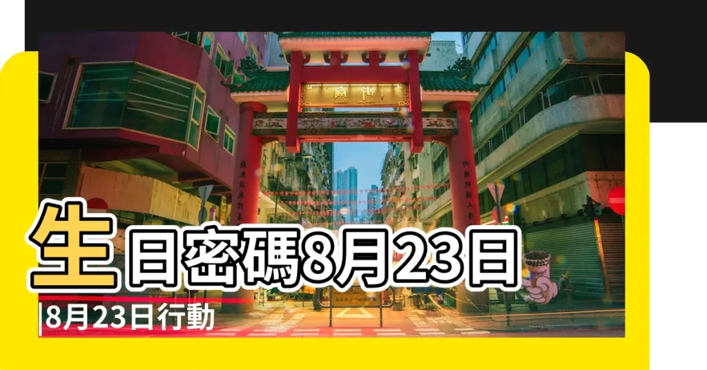 生日密碼8月23日 |8月23日行動敏鋭精確 |8月23日生日算命8月23日出生人命運 |【陽曆8月23生日密碼】
