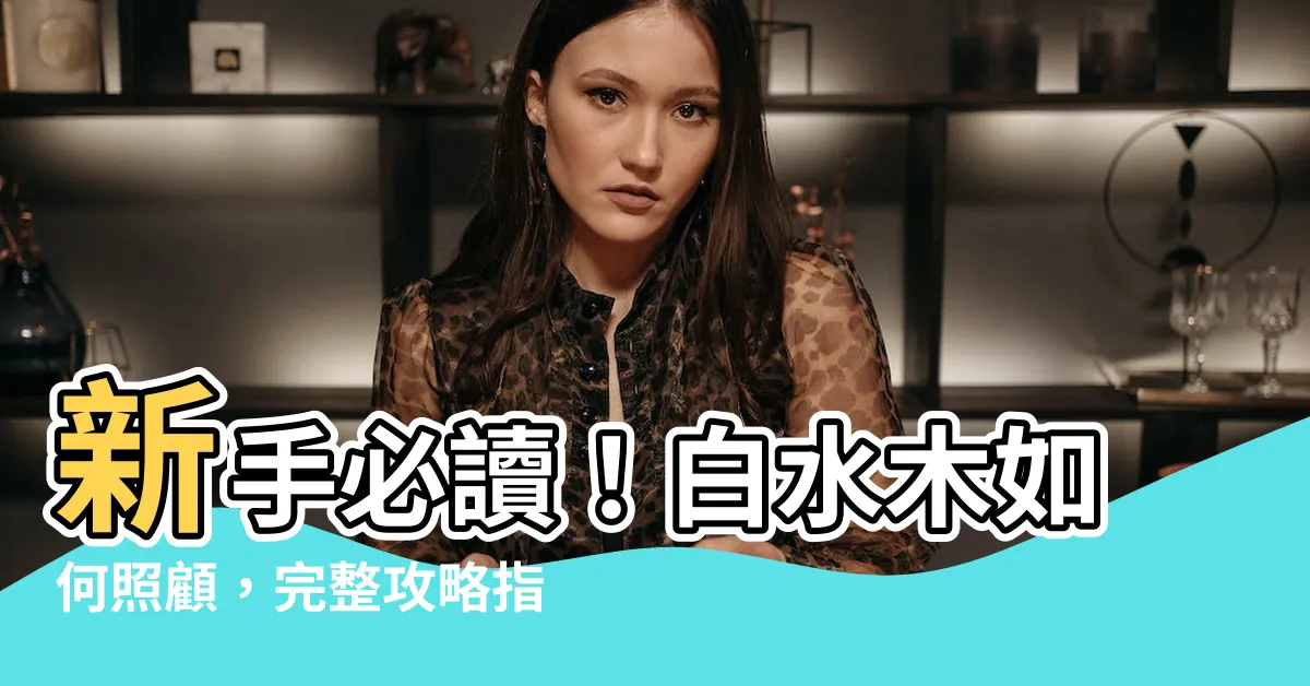 【白水木如何照顧】新手必讀！白水木如何照顧，完整攻略指南