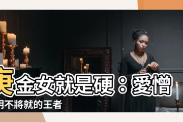【庚金女很硬】庚金女就是硬：愛憎分明不將就的王者
