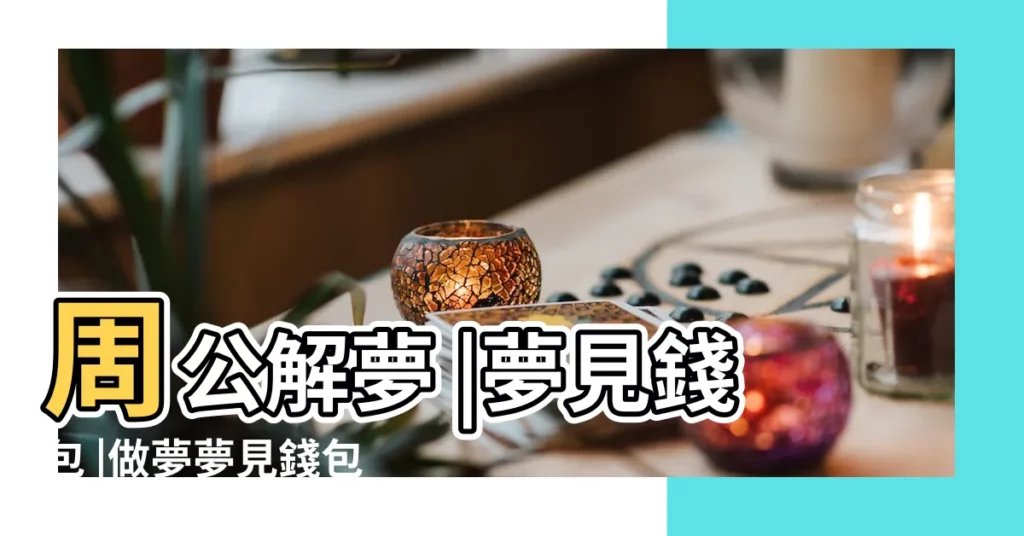 周公解夢 |夢見錢包 |做夢夢見錢包好不好 |【周公解夢夢見錢包】