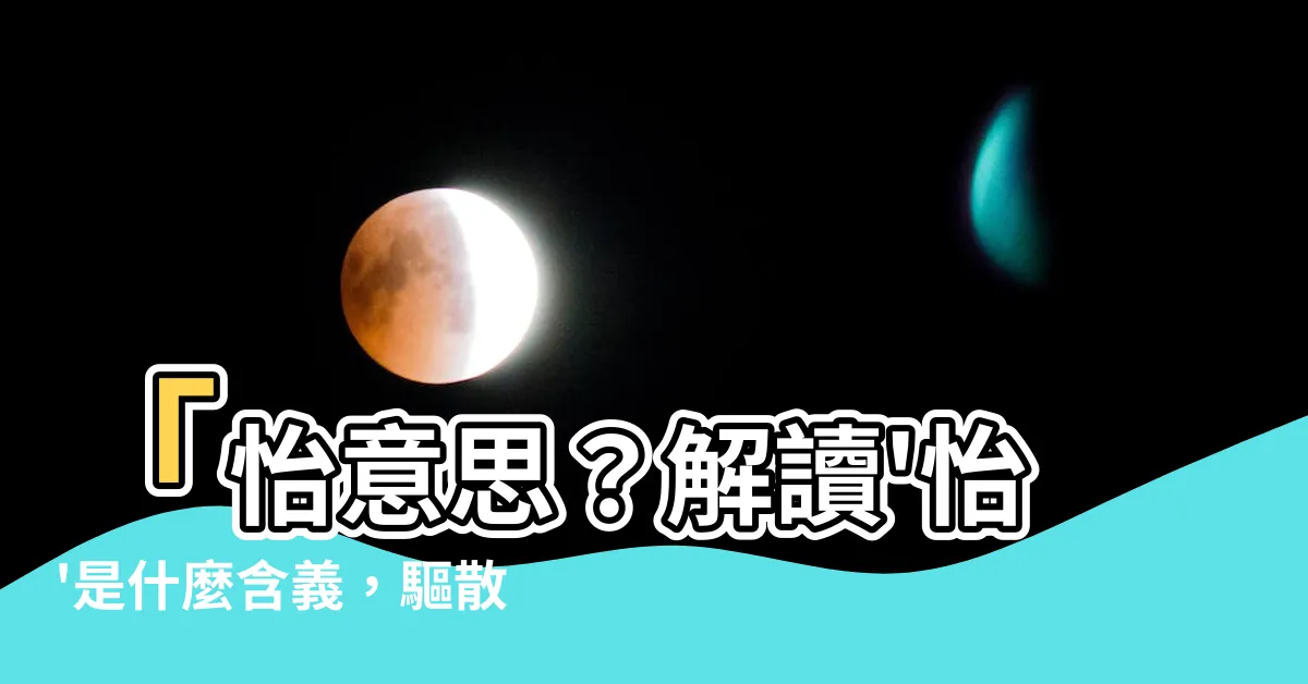 【怡意思】「怡意思？解讀'怡'是什麼含義，驅散你的疑惑！」