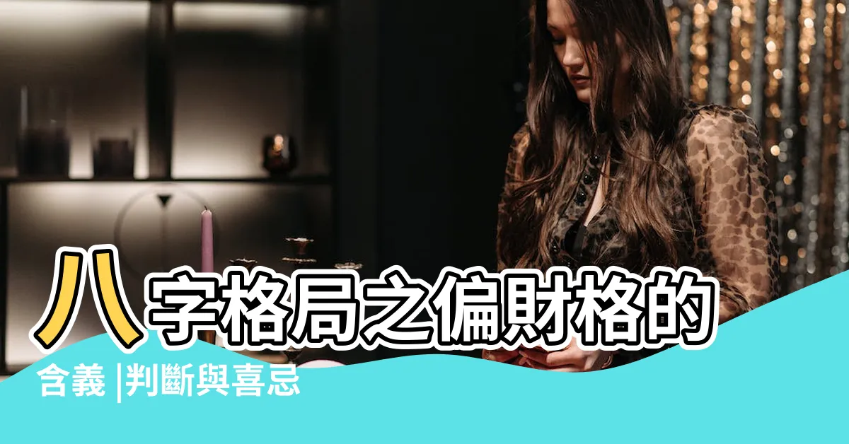 【偏財格】八字格局之偏財格的含義 |判斷與喜忌 |