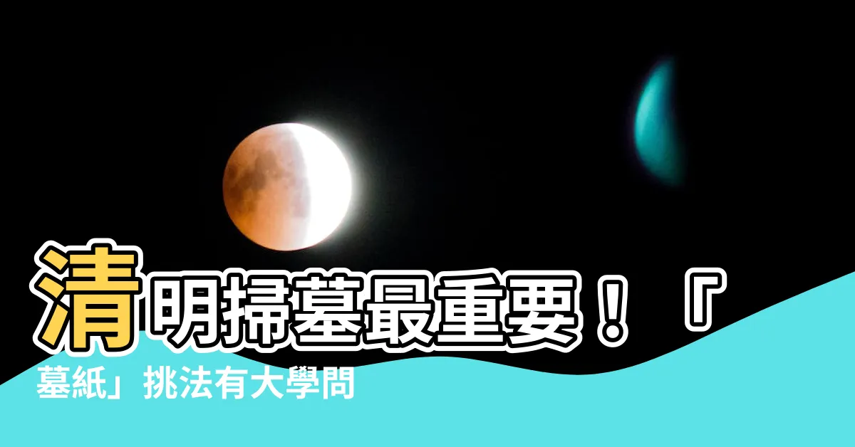 【墓紙】清明掃墓最重要！「墓紙」挑法有大學問，放錯燒錯恐不吉利