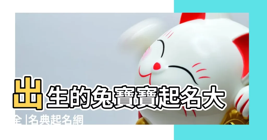 出生的兔寶寶起名大全 |名典起名網 |2023兔年4月 |【19年四4月30日9點出生的寶寶起名字】