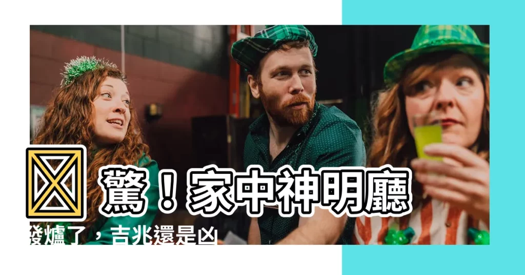 【家裡神明廳發爐】🔥 驚！家中神明廳發爐了，吉兆還是凶兆？如何化解？ 🔥