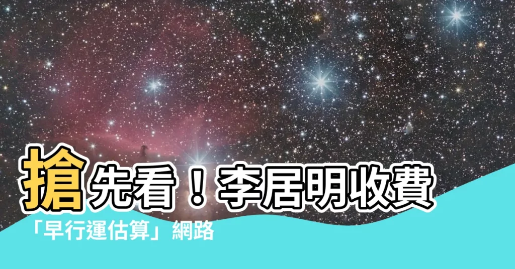 【李居明收費】搶先看！李居明收費「早行運估算」網路服務登場！