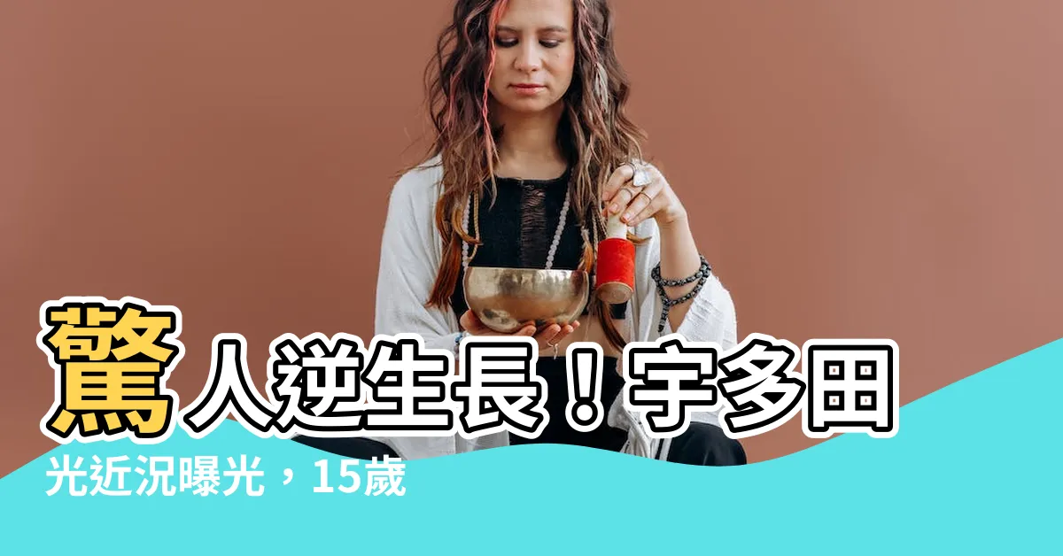 【宇多田光近況】驚人逆生長！宇多田光近況曝光，15歲舊照近況無差別！