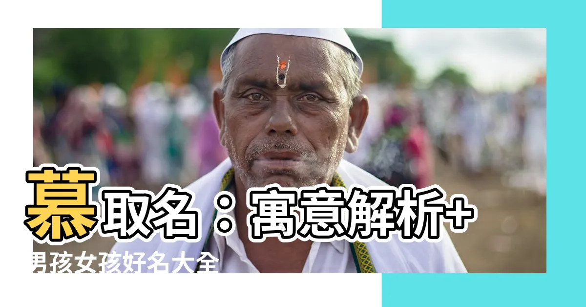 【慕取名】慕取名:寓意解析+男孩女孩好名大全