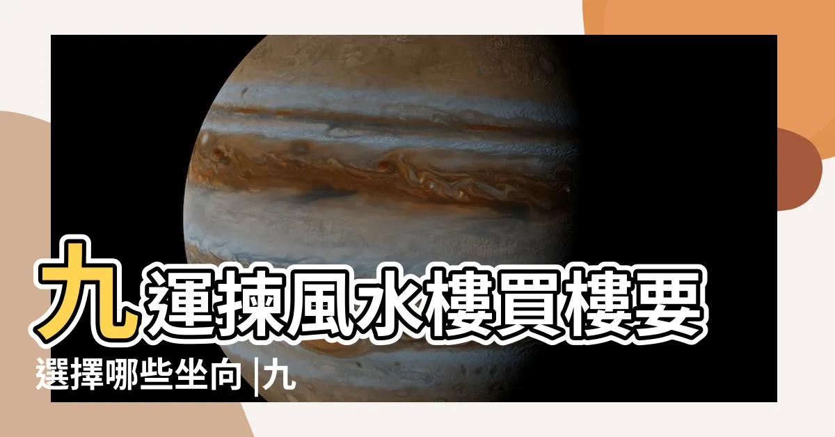 【坐東向西九運】九運揀風水樓買樓要選擇哪些坐向 |九運風水選擇座向須知 |李居明教你智富天下 |