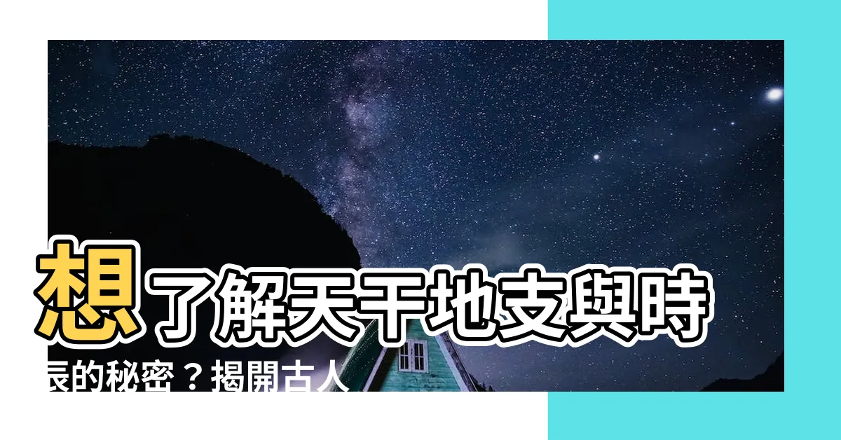 【天干地支 時辰】想瞭解天干地支與時辰的秘密？揭開古人智慧傳承的時辰表！