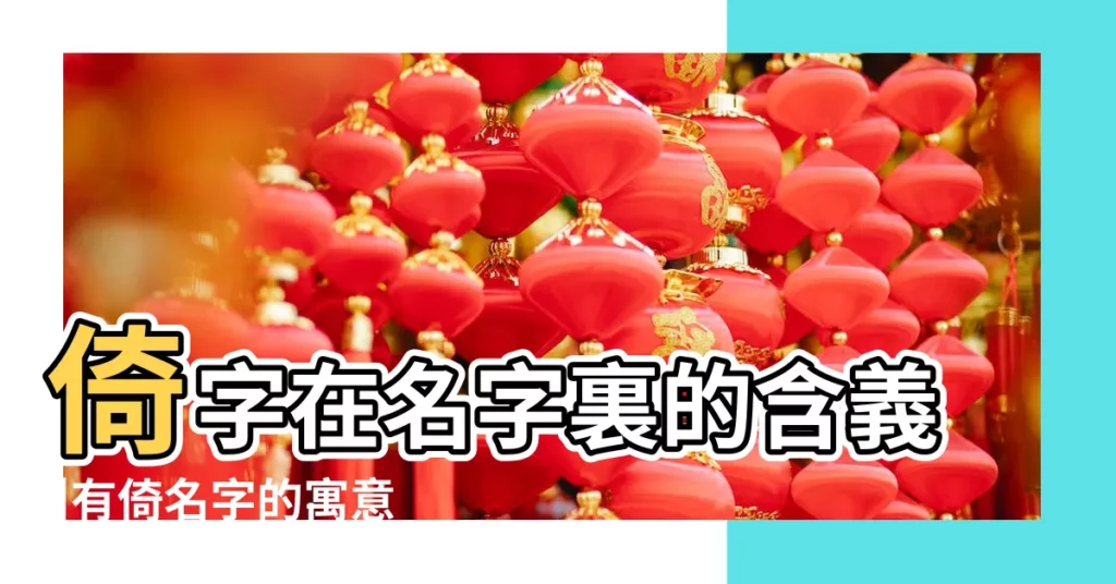 倚字在名字裏的含義 |有倚名字的寓意及含義 |倚字五行屬什麼 |【倚在名字的意思是什麼】