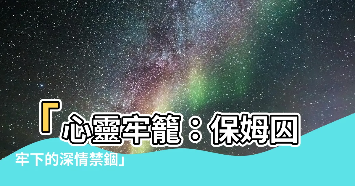 【保姆囚牢】「心靈牢籠：保姆囚牢下的深情禁錮」