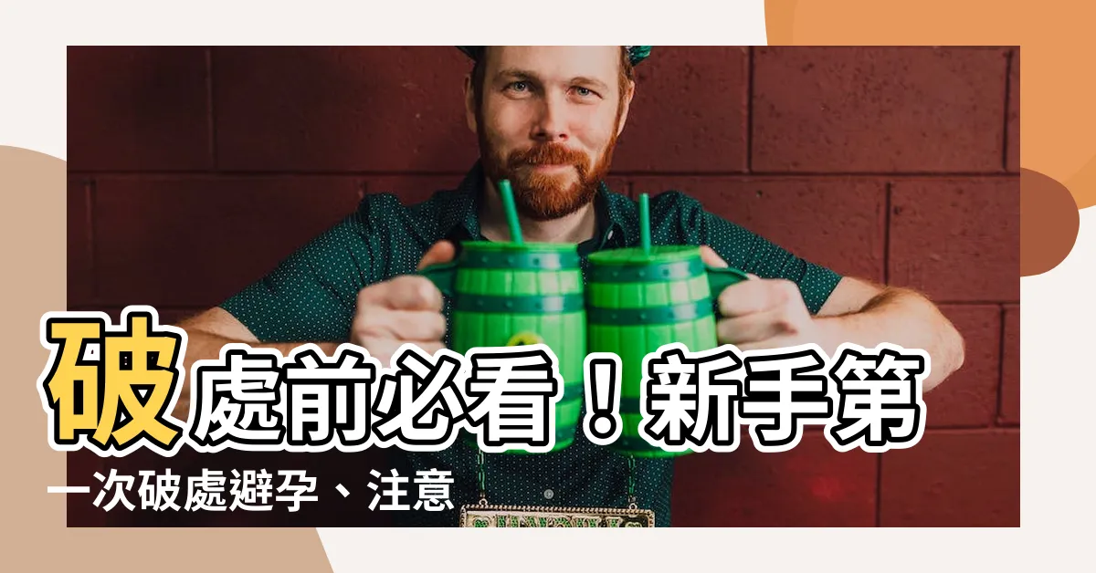 【破處注意】破處前必看！新手第一次破處避孕、注意事項全攻略