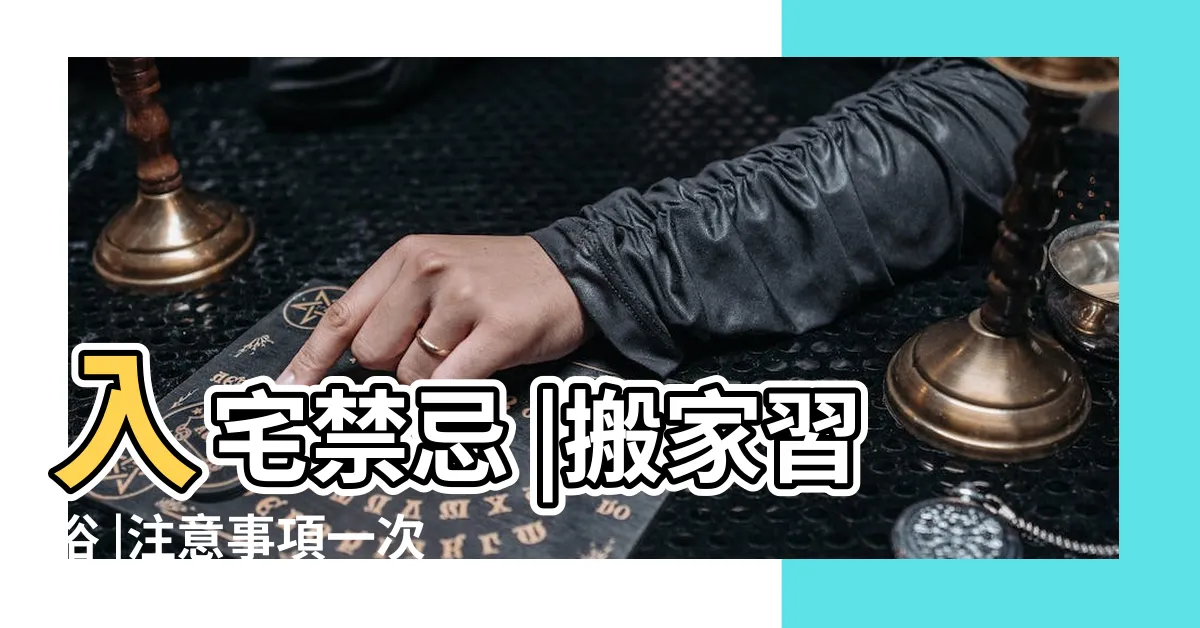 【搬家 入厝】入宅禁忌 |搬家習俗 |注意事項一次看 |