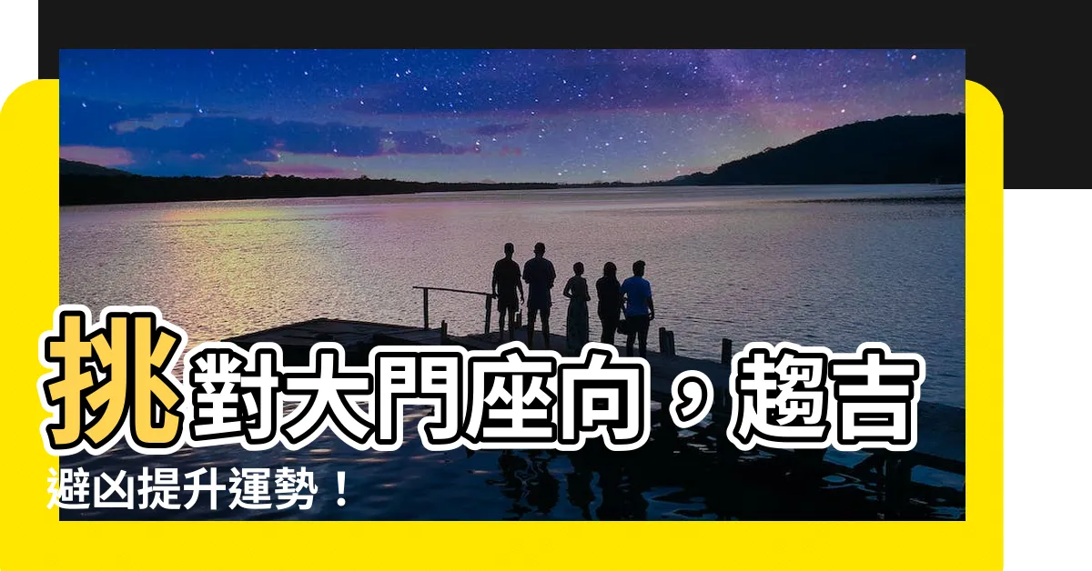 【大門座向】挑對大門座向，趨吉避兇提升運勢！