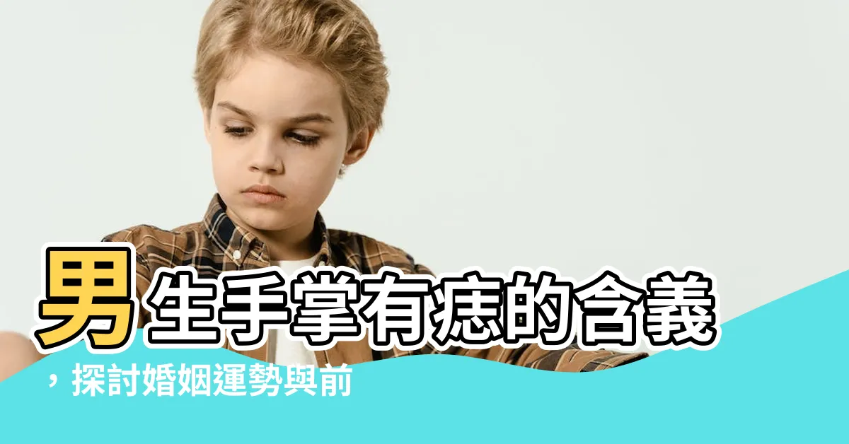 【男生手掌有痣】男生手掌有痣的含義，探討婚姻運勢與前世緣分