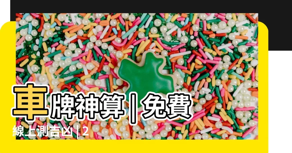 【車牌 算命】車牌神算 | 免費線上測吉凶 | 2024最新版