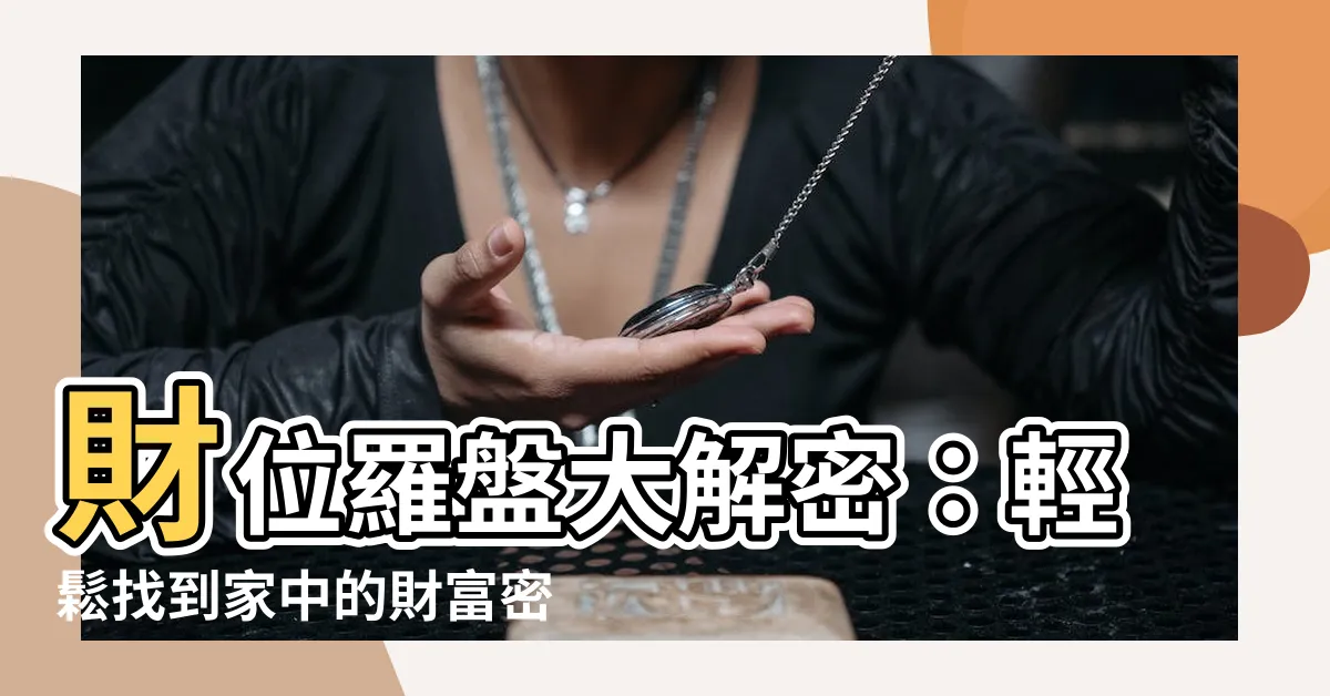 【財位羅盤】財位羅盤大解密：輕鬆找到家中的財富密碼