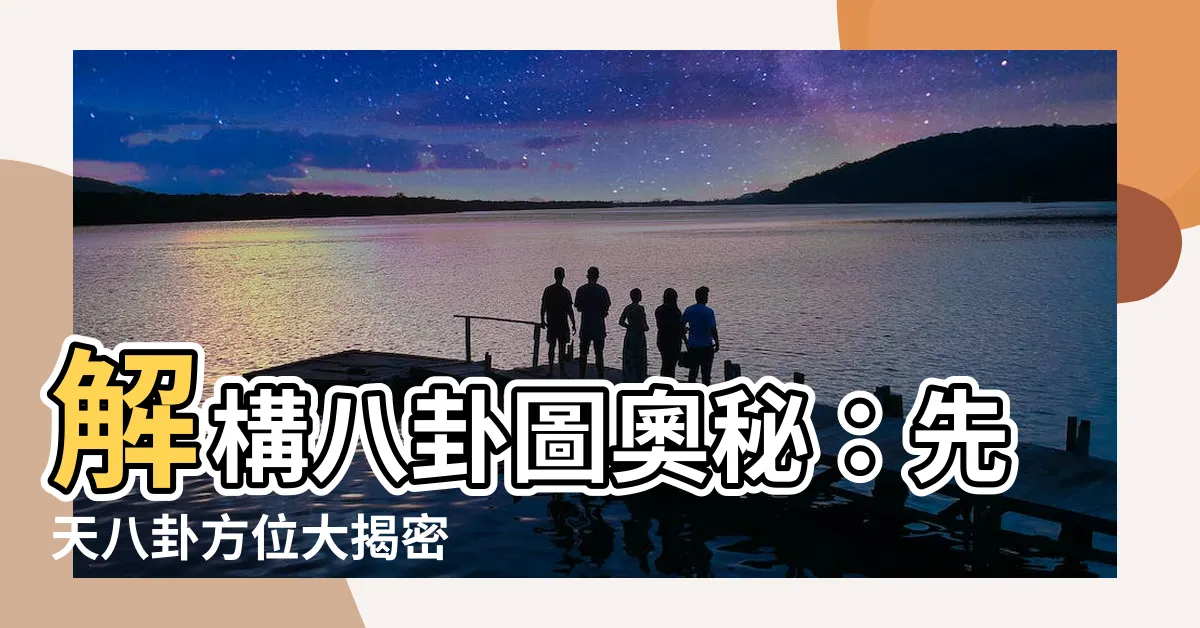 【八卦圖方位】解構八卦圖奧秘：先天八卦方位大揭密