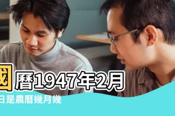 【1947年2月24日農曆】國曆1947年2月24日是農曆幾月幾日 |1947年2月24日出生時間看命運 |年公曆與農曆日期對照表 |