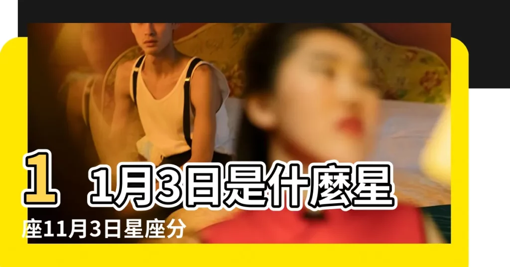 11月3日是什麼星座11月3日星座分析 |11月3日是什麼星座 |是天蠍座 |【11月3日出生是什麼星座】