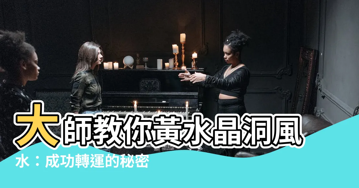【黃水晶洞風水】大師教你黃水晶洞風水：成功轉運的秘密揭示！