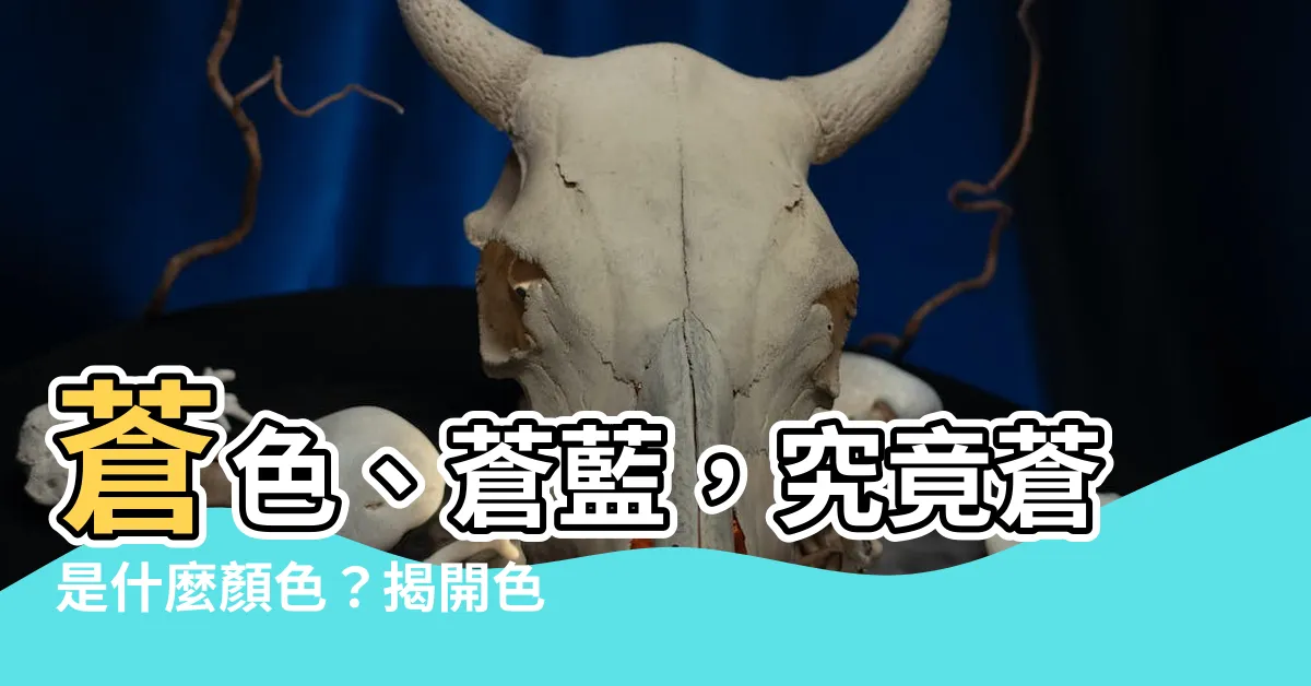 【蒼是什麼顏色】蒼色、蒼藍，究竟蒼是什麼顏色？揭開色彩背後的神秘面紗！