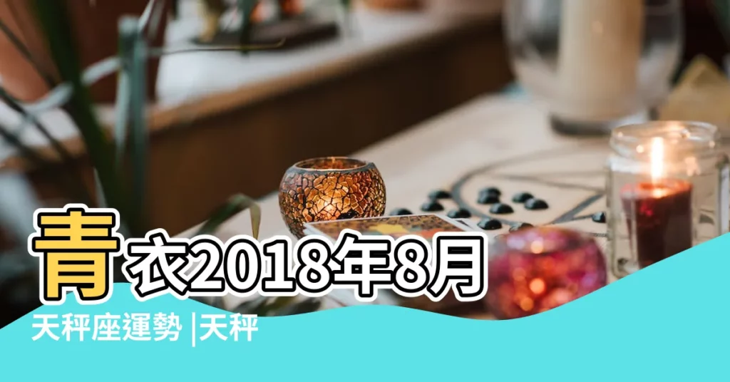 青衣2018年8月天秤座運勢 |天秤座2018年8月運勢詳解 |天秤座2018年8月運勢分析 |【天秤座2018年8月份的運勢】