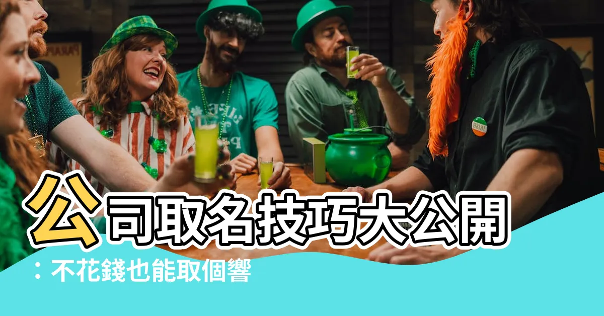 【公司取名技巧】公司取名技巧大公開：不花錢也能取個響亮好名字！