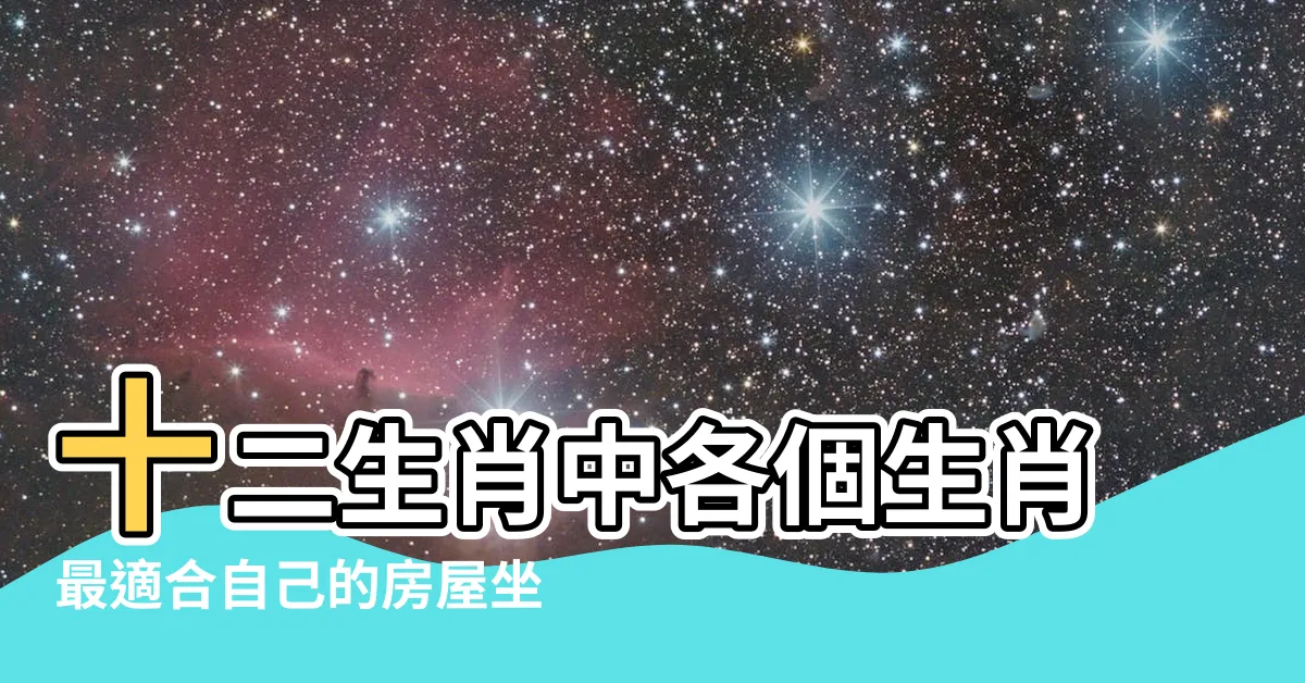 【生肖坐向】十二生肖中各個生肖最適合自己的房屋坐向是哪些 |十二生肖的如何選擇房屋坐向符合風水原則 |風水大師坐鎮買房坐向生肖大配對 |
