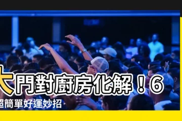 【大門對廚房化解】大門對廚房化解！6個超簡單好運妙招