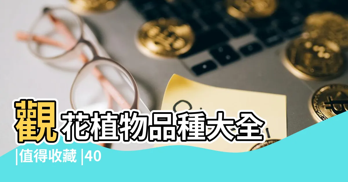 【花類】觀花植物品種大全 |值得收藏 |400種 |