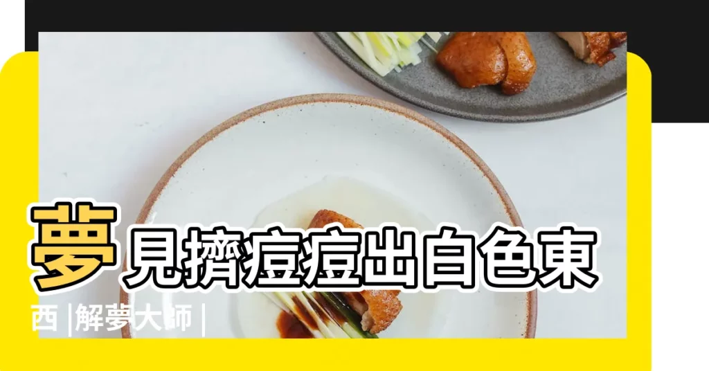 夢見擠痘痘出白色東西 |解夢大師 |不是發橫財就是快升職 |【夢見自己身上擠出白色的東西怎麼回事】