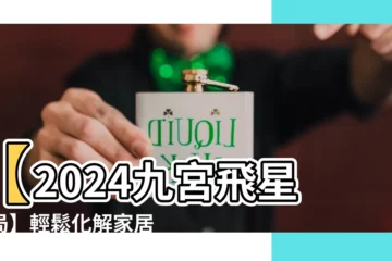 【2024九宮飛星佈局】【2024九宮飛星佈局】輕鬆化解家居風水危機，招財又旺桃花！