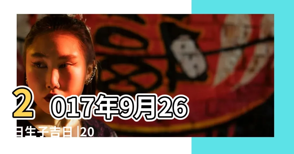 2017年9月26日生子吉日 |2017年9月26日黃歷查詢 |2017年公曆9月26日剖腹產好嗎 |【公曆2017年9月26日生子】