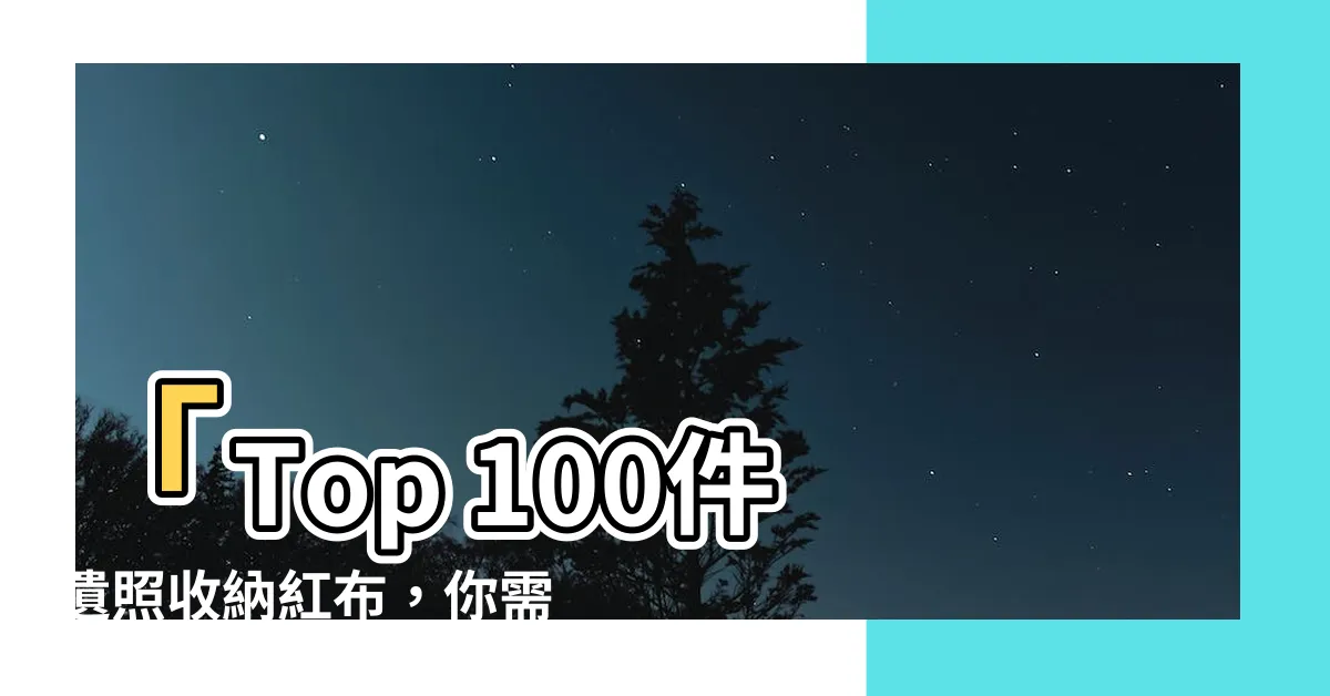 【遺照收納】「Top 100件遺照收納紅布，你需要知道的秘密！」