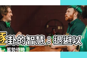 【遯卦】遯卦的智慧：退避以求進，蓄勢待時