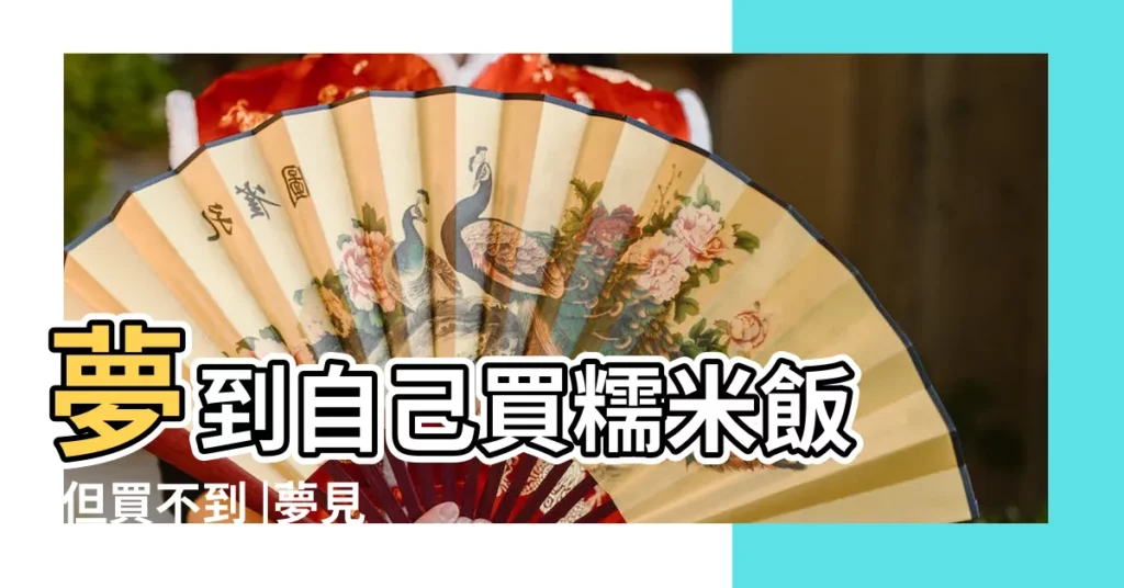 夢到自己買糯米飯 |但買不到 |夢見買糯米是什麼意思 |【周公解夢買糯米飯】